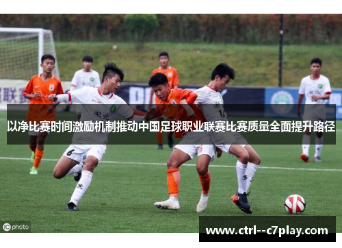 以净比赛时间激励机制推动中国足球职业联赛比赛质量全面提升路径