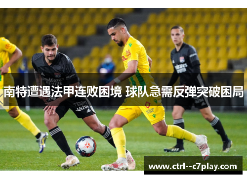 南特遭遇法甲连败困境 球队急需反弹突破困局